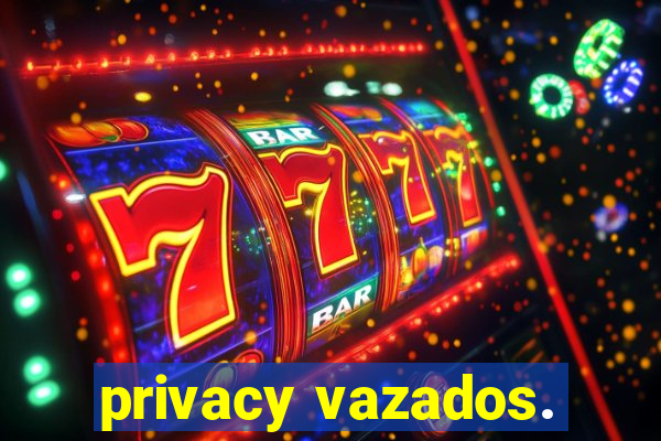 privacy vazados.